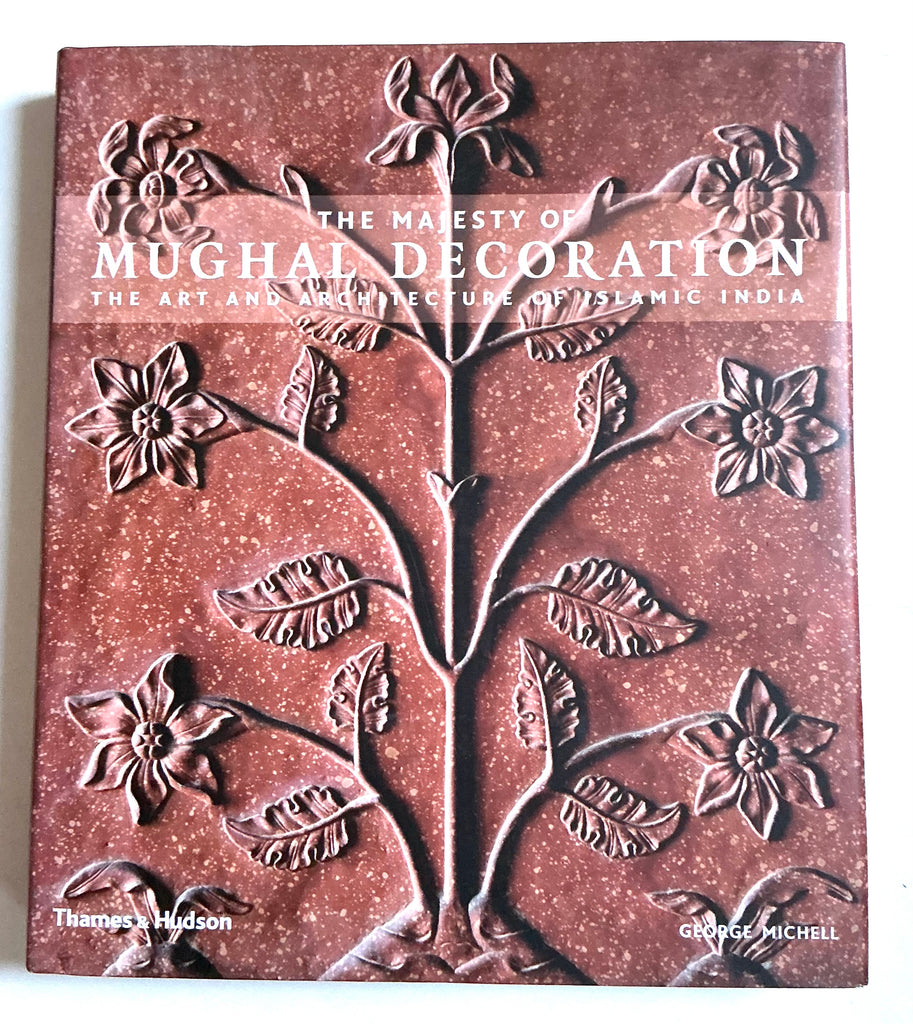 The Majesty of Mughal Decoration : The Art and Architecture of Islamic India