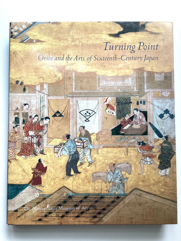 Turning Point: Oribe and the Arts of Sixteenth-Century Japan