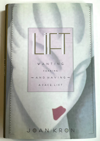 Lift : Wanting, Fearing and Having a Face-Lift joan kron