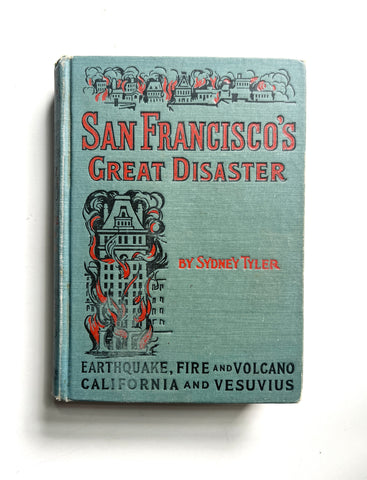 San Francisco's Great Disaster: A Full Account of the Recent Terrible Destruction of Life and Property by Earthquake, Fire and Volcano in California