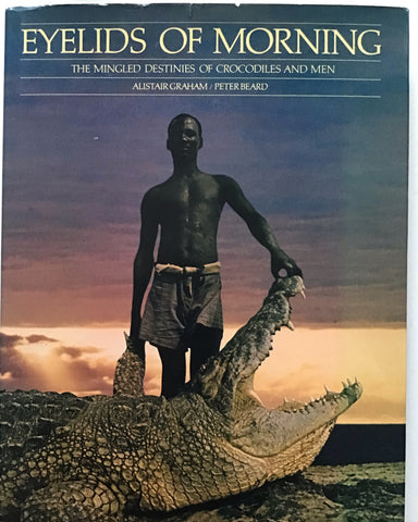 Eyelids of the Morning The Mingled Destinies of Crocodiles and Men by Alistair Graham and Peter Beard first edition