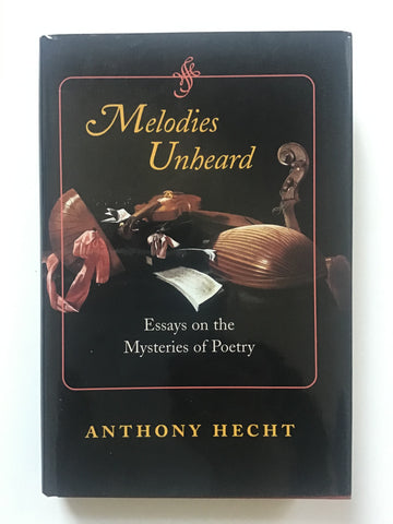 Melodies Unheard. : Essays on the Mysteries of Poetry Anthony Hecht