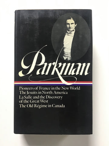 Francis Parkman : Pioneers of Old France in the New World / The Jesuits in North America / LaSalle and the Discovery of the Great West / The Old Regime in Canada