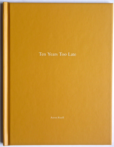 Ten Years Too Late by Aaron Ruell Nazraeli Press