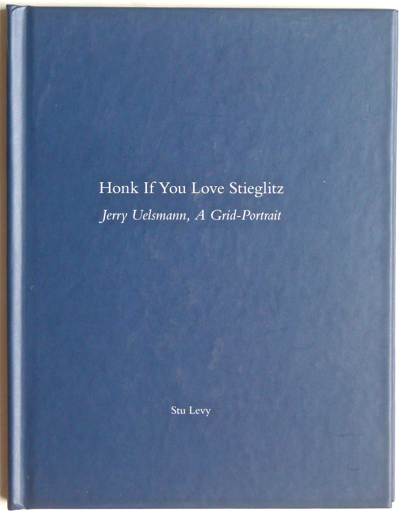  Honk If You Love Stieglitz : Jerry Uelsmann, A Grid-Portrait by Stu Levy 2012 Nazraeli Press