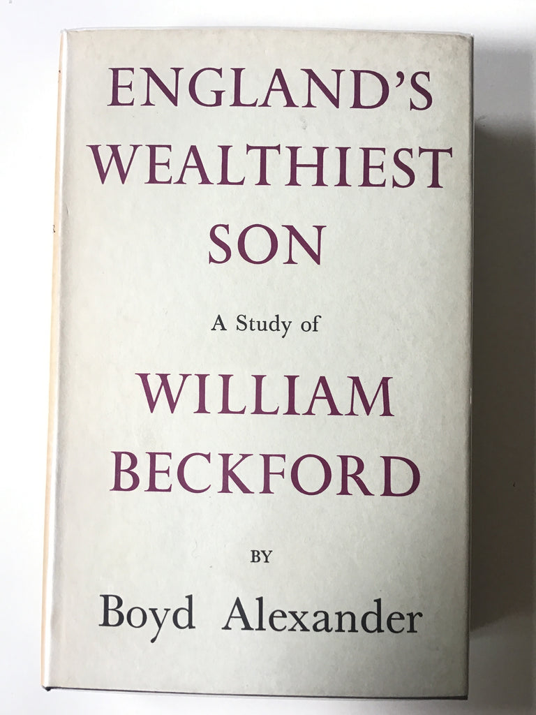 England's Wealthiest Son : A Study of William Beckford