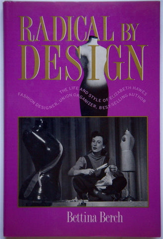 Radical by Design: The Life and Style of Elizabeth Hawes, Fashion Designer, Union Organizer, Best-Selling Author