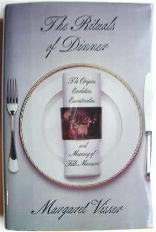 The Rituals of Dinner  The Origins, Evolutions, Eccentricities and Meaning of Table Manners